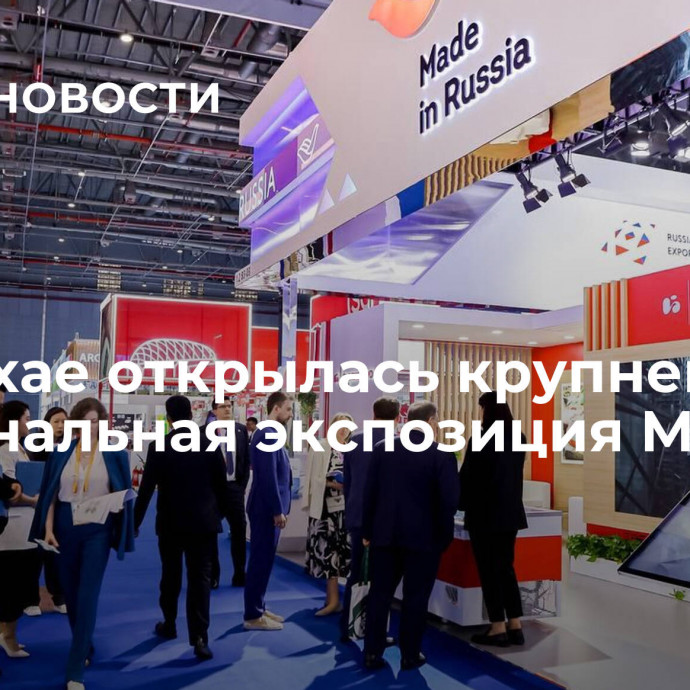 В Шанхае открылась крупнейшая национальная экспозиция Made in Russia