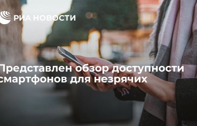 Представлен обзор доступности смартфонов для незрячих