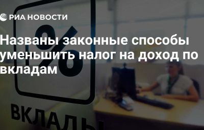 Названы законные способы уменьшить налог на доход по вкладам