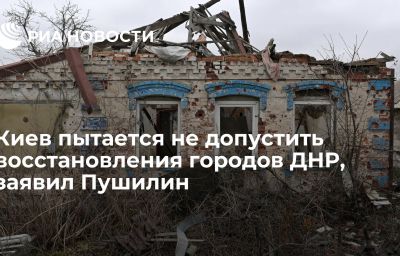 Киев пытается не допустить восстановления городов ДНР, заявил Пушилин