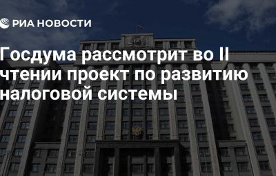 Госдума рассмотрит во II чтении проект по развитию налоговой системы