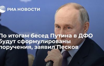 По итогам бесед Путина в ДФО будут сформулированы поручения, заявил Песков