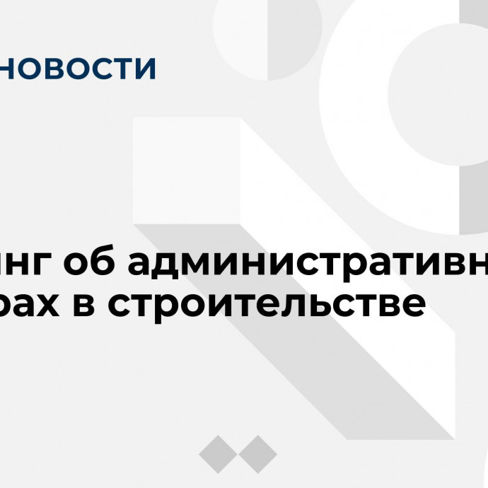 Брифинг об административных барьерах в строительстве