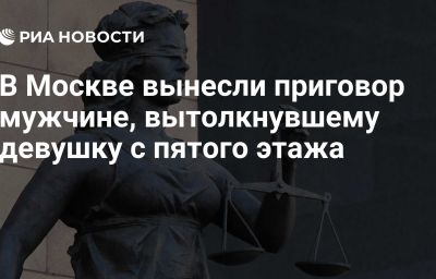 В Москве вынесли приговор мужчине, вытолкнувшему девушку с пятого этажа