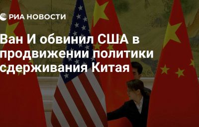 Ван И обвинил США в продвижении политики сдерживания Китая