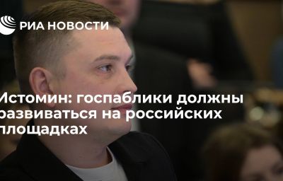 Истомин: госпаблики должны развиваться на российских площадках