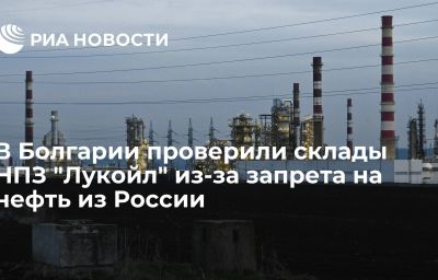 В Болгарии проверили склады НПЗ "Лукойл" из-за запрета на нефть из России