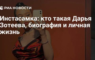 Инстасамка: кто такая Дарья Зотеева, биография и личная жизнь