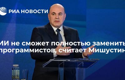 ИИ не сможет полностью заменить программистов, считает Мишустин