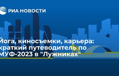 Йога, киносъемки, карьера: краткий путеводитель по МУФ-2023 в "Лужниках"