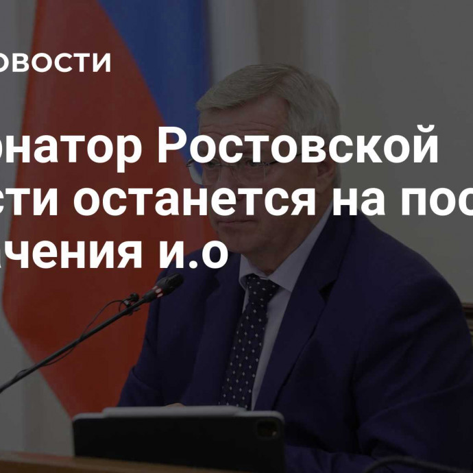 Губернатор Ростовской области останется на посту до назначения и.о