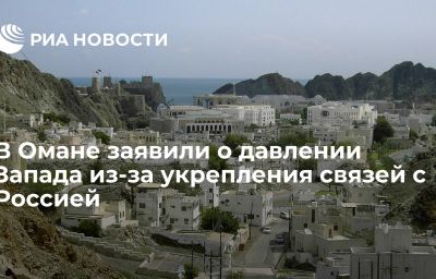 В Омане заявили о давлении Запада из-за укрепления связей с Россией