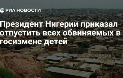 Президент Нигерии приказал отпустить всех обвиняемых в госизмене детей