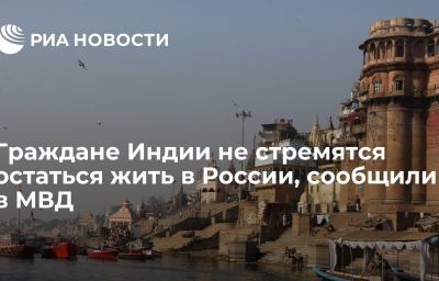 Граждане Индии не стремятся остаться жить в России, сообщили в МВД