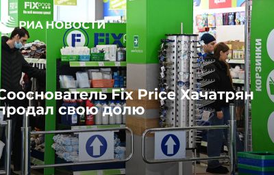 Сооснователь Fix Price Хачатрян продал свою долю