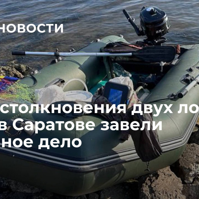 После столкновения двух лодок на Волге в Саратове завели уголовное дело