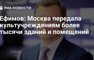 Ефимов: Москва передала культучреждениям более тысячи зданий и помещений