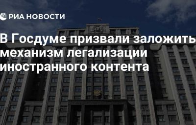 В Госдуме призвали заложить механизм легализации иностранного контента