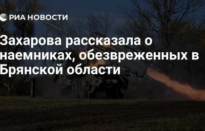 Захарова рассказала о наемниках, обезвреженных в Брянской области