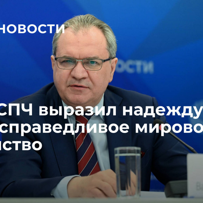 Глава СПЧ выразил надежду на более справедливое мировое устройство