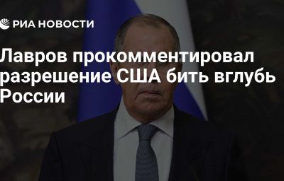 Лавров прокомментировал разрешение США бить вглубь России