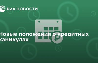 Новые положения о кредитных каникулах