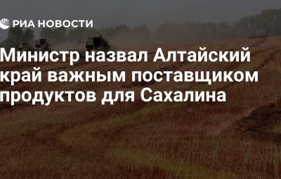 Министр назвал Алтайский край важным поставщиком продуктов для Сахалина