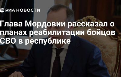 Глава Мордовии рассказал о планах реабилитации бойцов СВО в республике