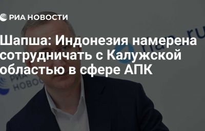 Шапша: Индонезия намерена сотрудничать с Калужской областью в сфере АПК