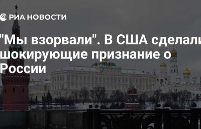 "Мы взорвали". В США сделали шокирующие признание о России