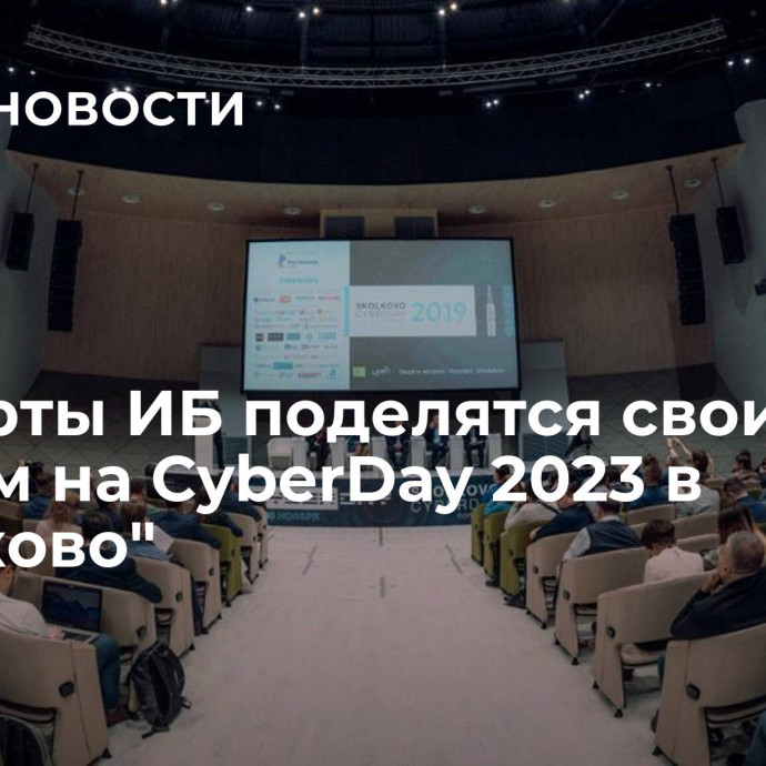 Эксперты ИБ поделятся своим опытом на CyberDay 2023 в 