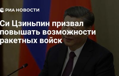 Си Цзиньпин призвал повышать возможности ракетных войск