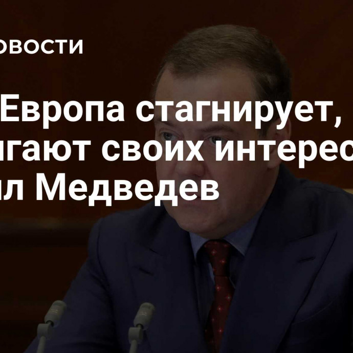 Пока Европа стагнирует, США достигают своих интересов, заявил Медведев