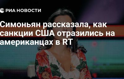 Симоньян рассказала, как санкции США отразились на американцах в RT