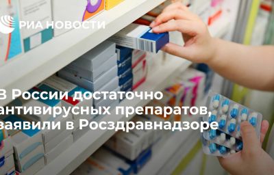 В России достаточно антивирусных препаратов, заявили в Росздравнадзоре