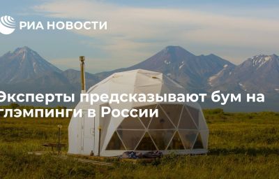 Эксперты предсказывают бум на глэмпинги в России