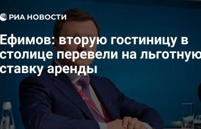 Ефимов: вторую гостиницу в столице перевели на льготную ставку аренды