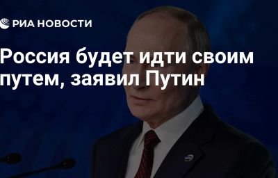 Россия будет идти своим путем, заявил Путин