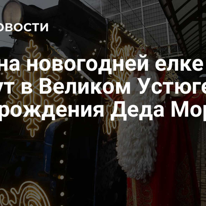 Огни на новогодней елке зажгут в Великом Устюге в день рождения Деда Мороза