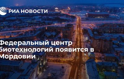 Федеральный центр биотехнологий появится в Мордовии