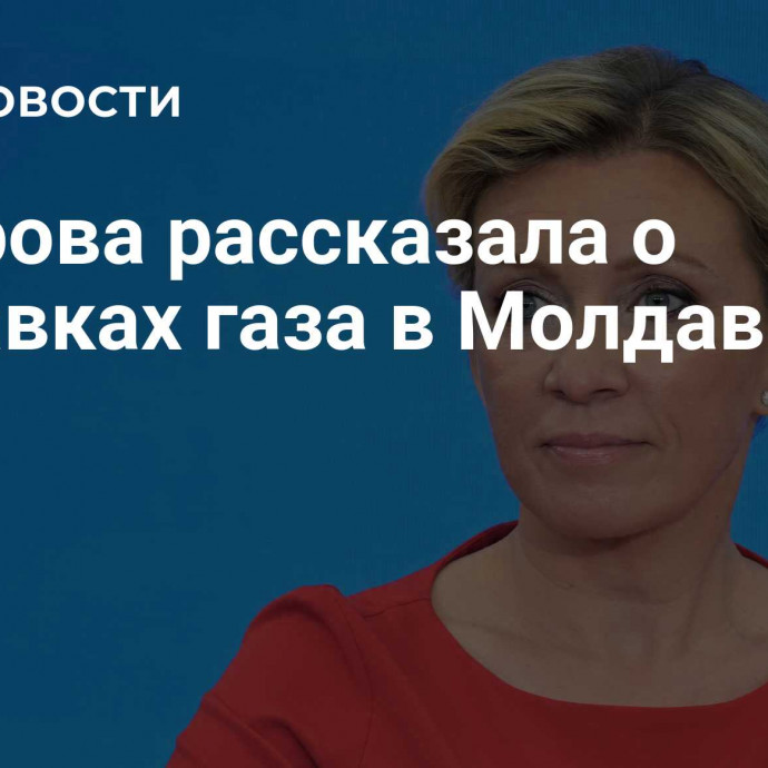 Захарова рассказала о поставках газа в Молдавию