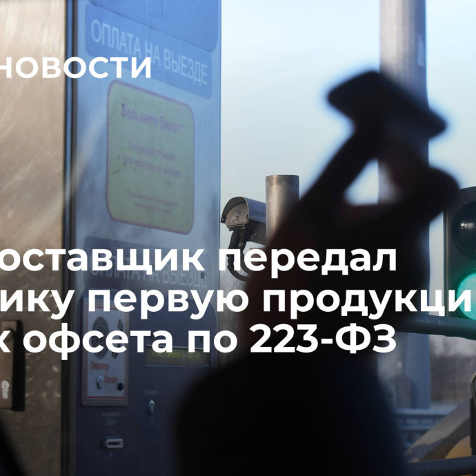 МСП-поставщик передал заказчику первую продукцию в рамках офсета по 223-ФЗ