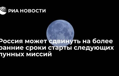 Россия может сдвинуть на более ранние сроки старты следующих лунных миссий