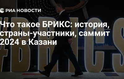 Что такое БРИКС: история, страны-участники, саммит 2024 в Казани