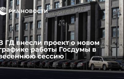 В ГД внесли проект о новом графике работы Госдумы в весеннюю сессию