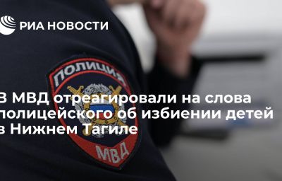 В МВД отреагировали на слова полицейского об избиении детей в Нижнем Тагиле