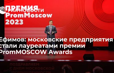 Ефимов: московские предприятия стали лауреатами премии PromMOSCOW Awards