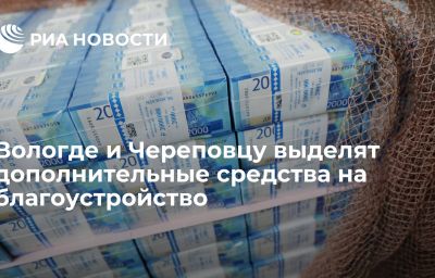 Вологде и Череповцу выделят дополнительные средства на благоустройство