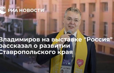 Владимиров на выставке "Россия" рассказал о развитии Ставропольского края