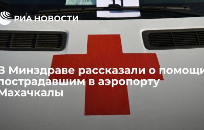 В Минздраве рассказали о помощи пострадавшим в аэропорту Махачкалы